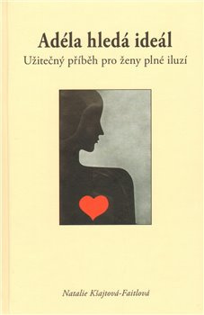 Adéla hledá ideál, užitečný příběh pro ženy plné iluzí - Natalie Kšajtová-Faitlová