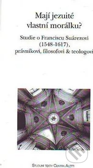 Mají jezuité vlastní morálku? (Studie o Franciscu Suárezovi (1548-1617), právníkovi, filosofovi & teologov) - kniha z kategorie Křesťanství