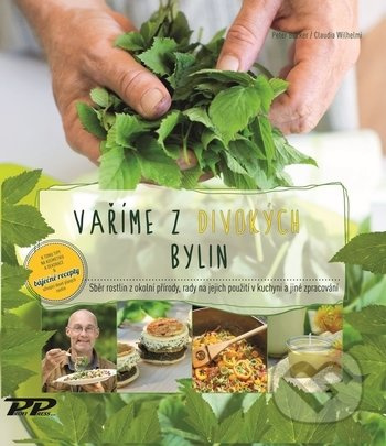 Vaříme z divokých bylin - Sběr rostlin z okolní přírody, rada na jejich použití v kuchyni a jiné zpracován Profi  Press  s.r.o.