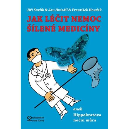 Jak léčit nemoc šílené medicíny - Jan Hnízdil, František Houdek, Jiří Šavlík