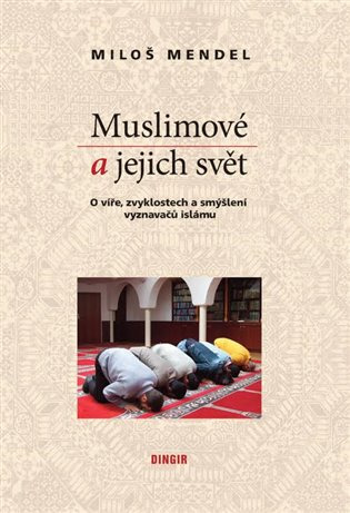 Muslimové a jejich svět (O víře, zvyklostech a smýšlení vyznavačů islámu) - kniha z kategorie Islám