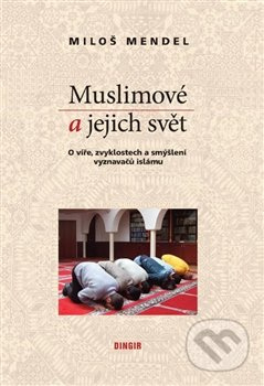 Muslimové a jejich svět (O víře, zvyklostech a smýšlení vyznavačů islámu) - kniha z kategorie Islám