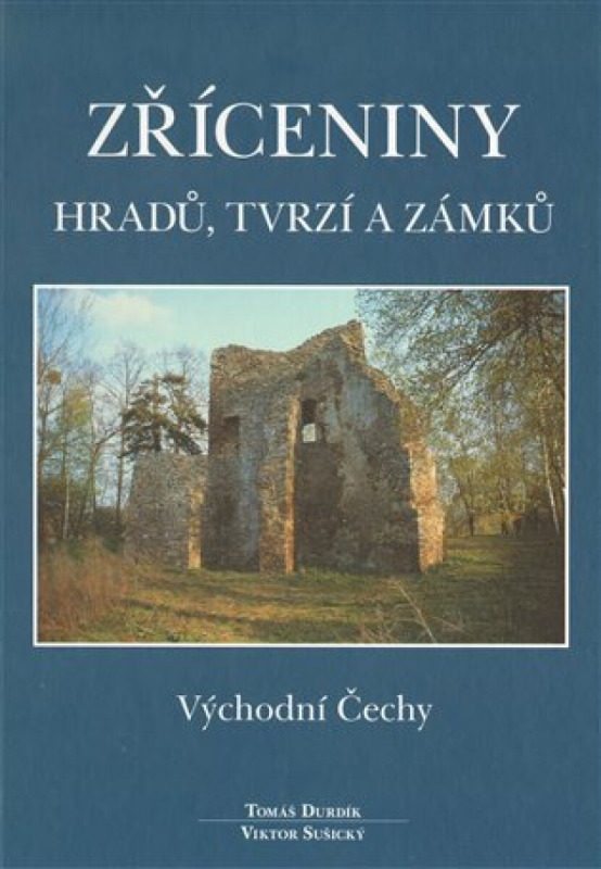 Zříceniny hradů, tvrzí a zámků - Východní Čechy - Tomáš Durdík, Viktor Sušický