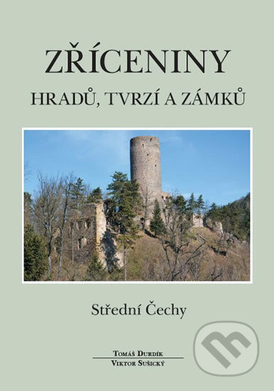 Zříceniny hradů, tvrzí a zámků - Střední Čechy - Tomáš Durdík, Viktor Sušický