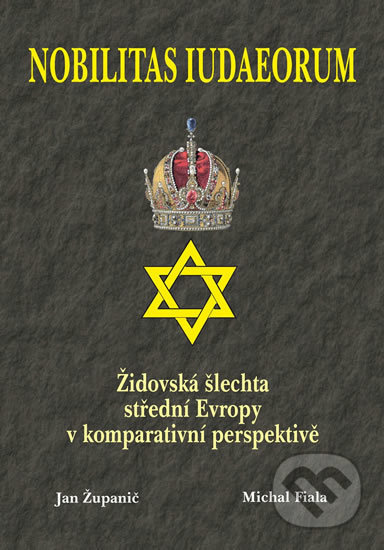 Nobilitas Iudaeorum - Židovská šlechta střední Evropy v komperativní - Jan Županič, Michal Fiala