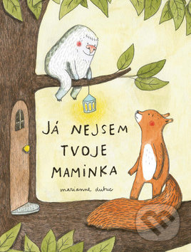 Já nejsem tvoje maminka - Marianne Dubuc