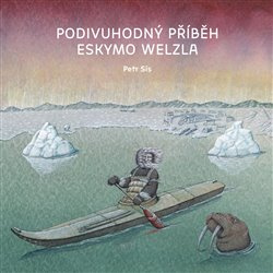 Podivuhodný příběh Eskymo Welzla - Petr Sís