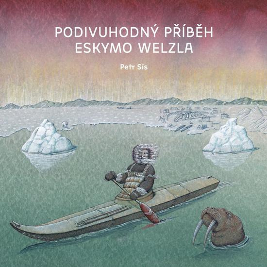 Podivuhodný příběh Eskymo Welzla - Petr Sís