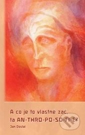 A co je to vlastně zač, ta anthroposofie? - Jan Dostal - kniha z kategorie Spiritualita