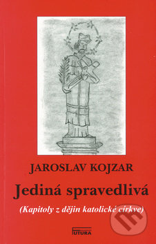Jediná spravedlivá (Kapitoly z dějin katolické církve) - kniha z kategorie Historie křesťanství