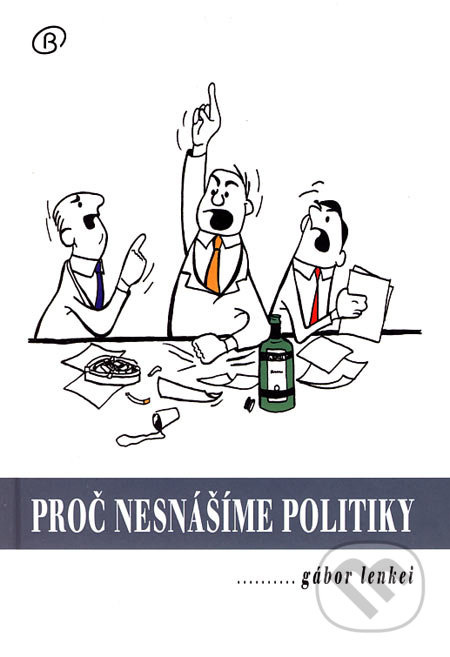 Proč nesnášíme politiky - Gábor Lenkei - kniha z kategorie Beletrie