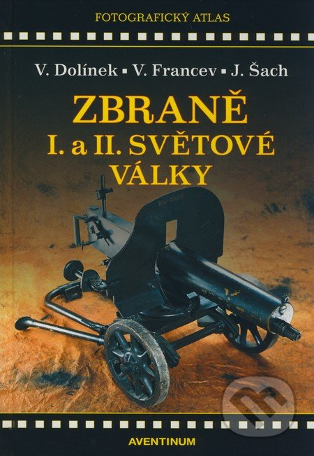 Zbraně I. a II. Světové války - Vladimír Francev, Jan Šach, Vladimír Dolínek
