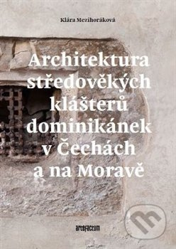 Architektura středověkých klášterů dominikánek v Čechách a na Moravě - kniha z kategorie Architektura