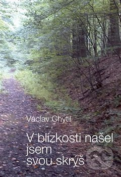 V blízkosti našel jsem svou skrýš - Václav Chytil