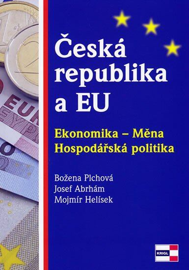 Česká republika a EU. Ekonomika - Měna - Hospodářská politika - Božena Plchová, Josef Abrhám, Mojmír Helísek