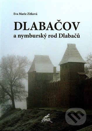 Dlabačov a nymburský rod Dlabačů - Eva Marie Zitková