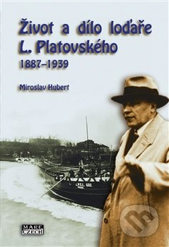 Život a dílo loďaře L. Platovského 1887–1939 - Miroslav Hubert