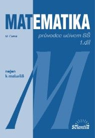 Matematika - Průvodce učivem SŠ 1. díl