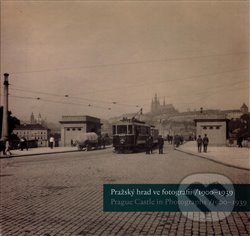 Pražský hrad ve fotografii 1900-1939 / Prague Castle in Photographs 1900-1939 - Pavel Scheufler, Michal Šula, Klára Halmanová, Zdeněk Pousta