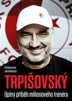Trpišovský: Úplný příběh milionového trenéra - kolektiv autorů