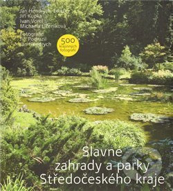Slavné zahrady a parky Středočeského kraje - Jiří Kupka, Ivan Vorel, Michaela Líčeniková