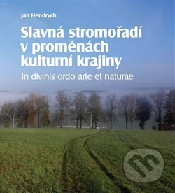 Slavná stromořadí v proměnách kulturní krajiny - Jan Hendrych