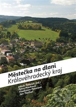 Městečka na dlani - Královéhradecký kraj - Vladimíra Paterová, Petra Machová, Jan Tluchoř