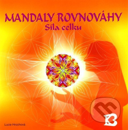 Mandaly rovnováhy - síla celku - Lucie Hrochová