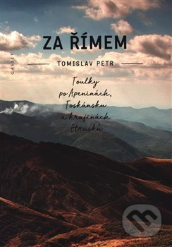 Za Římem. Toulky po Apeninách, Toskánsku a krajinách Etrusků - Tomislav Petr