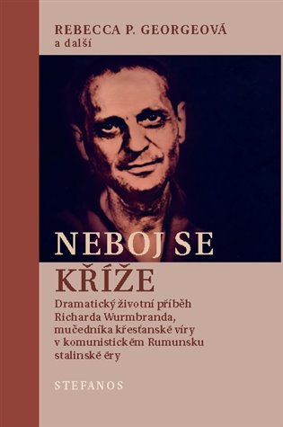 Neboj se kříže (Dramatický životní příběh Richarda Wurmbranda, mučedníka křesťanské víry v komunistickém Rumunsku stalinské éry) - kniha z kategorie…