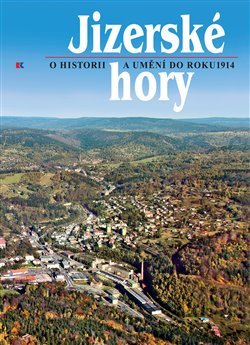 Jizerské hory 5 - O historii a umění do roku 1914. - Roman Karpaš, Bohunka Krámská, Petr Nový, kol.