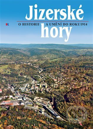 Jizerské hory 5 - O historii a umění do roku 1914. - Roman Karpaš, Bohunka Krámská, Petr Nový, kol.