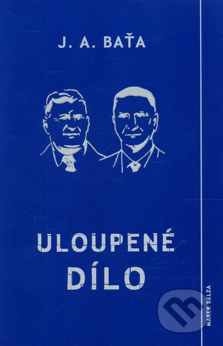 Uloupené dílo - Jan Antonín Baťa