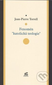 Fenomén "katolická teologie" - Jean-Pierre Torrell - kniha z kategorie Teologie
