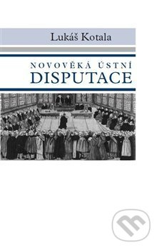Novověká ústní disputace - Lukáš Kotala