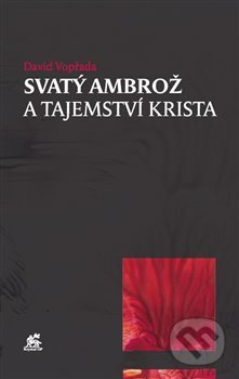 Svatý Ambrož a tajemství Krista - David Vopřada