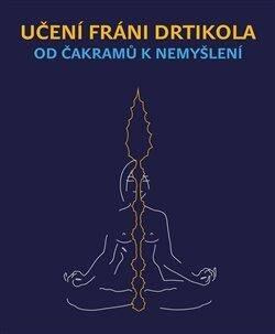 Učení Fráni Drtikola - Od čakramů k nemyšlení - Jan Lípa