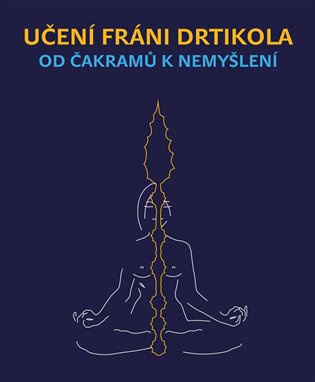 Učení Fráni Drtikola - Od čakramů k nemyšlení - Jan Lípa