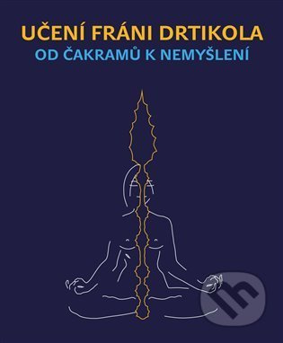 Učení Fráni Drtikola - Od čakramů k nemyšlení - Jan Lípa