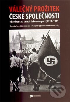 Válečný prožitek české společnosti v konfrontaci s nacistickou okupací - kol.