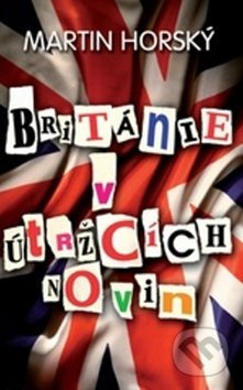 Británie v útržcích novin - Martin Horský