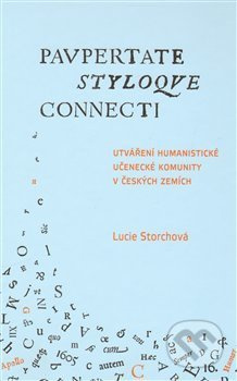Utváření humanistické učenecké komunity v českých zemích / Paupertate styloque connecti. - Lucie Storchová
