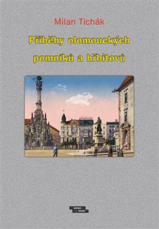 Příběhy olomouckých pomníků a hřbitovů - Milan Tichák