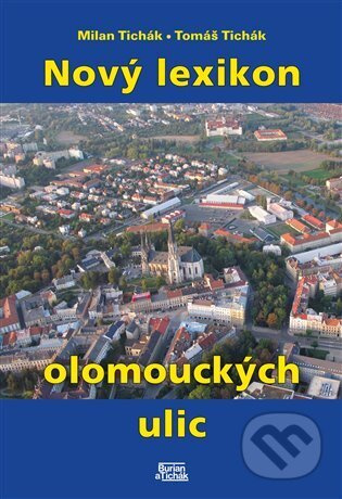 Nový lexikon olomouckých ulic - Milan Tichák, Tomáš Tichák