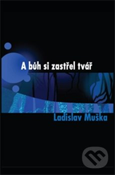 A bůh si zastřel tvář - Ladislav Muška