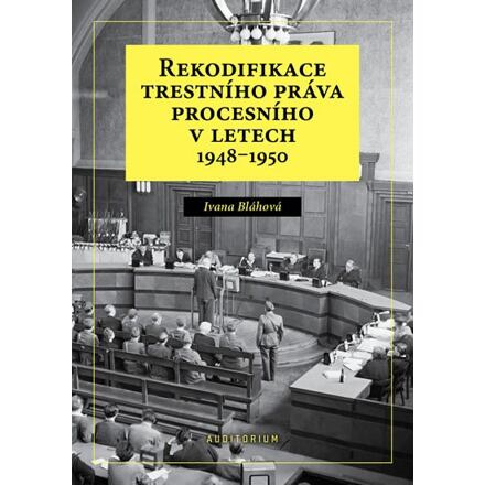 Rekodifikace trestního práva procesního v letech 1948–1950 - Ivana Bláhová