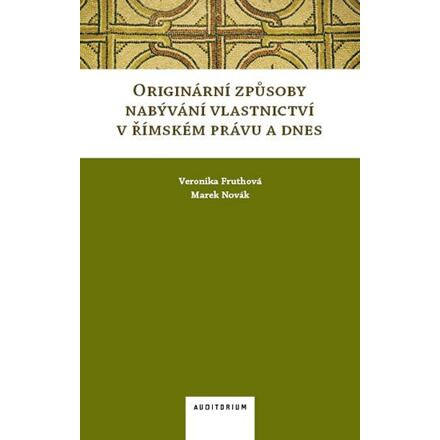 Originární způsoby nabývání vlastnictví v římském právu a dnes - Marek Novák, Veronika Fruthová