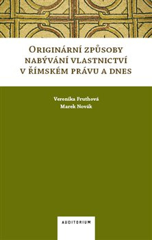 Originární způsoby nabývání vlastnictví v římském právu a dnes - Marek Novák, Veronika Fruthová