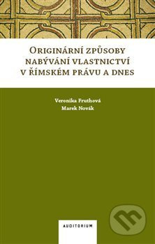 Originární způsoby nabývání vlastnictví v římském právu a dnes - Marek Novák, Veronika Fruthová