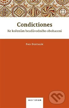 Condictiones: Ke kořenům bezdůvodného obohacení - Petr Dostalík